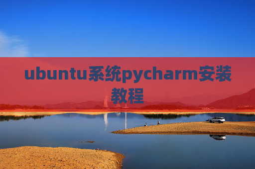 ubuntu系统pycharm安装教程 ubuntu系统pycharm安装教程